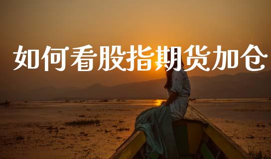 如何看股指期货加仓_https://m.fsyjjx.cn_期货如何开户_第1张