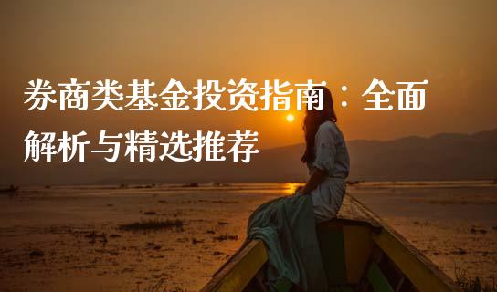 券商类基金投资指南：全面解析与精选推荐_https://m.fsyjjx.cn_期货保证金计算_第1张