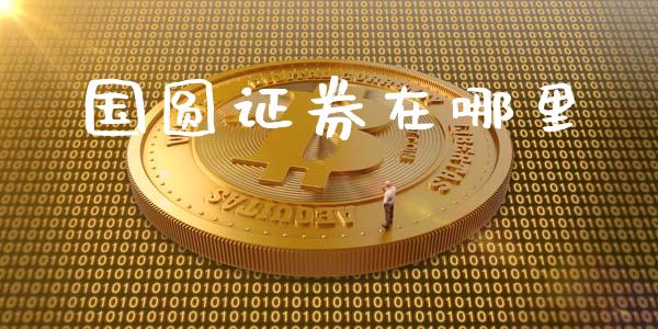 国圆证券在哪里_https://m.fsyjjx.cn_股指期货保证金_第1张