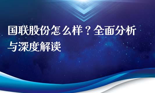 国联股份怎么样？全面分析与深度解读_https://m.fsyjjx.cn_期货如何开户_第1张