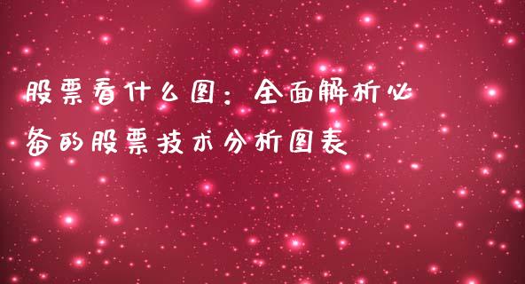 股票看什么图:全面解析必备的股票技术分析图表_期货如何开户_第1张_期货如何开户_期货保证金_期货保证金计算_股指期货保证金 股票看什么图:全面解析必备的股票技术分析图表_https://m.fsyjjx.cn_期货如何开户_第1张