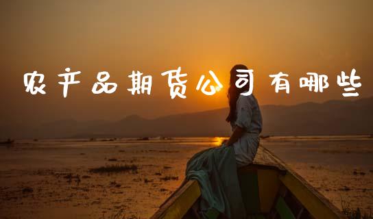 农产品期货公司有哪些_https://m.fsyjjx.cn_期货如何开户_第1张