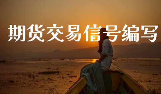 期货交易信号编写_https://m.fsyjjx.cn_股指期货保证金_第1张