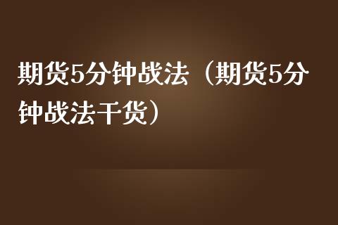 期货5分钟战法(期货5分钟战法干货)_期货保证金计算_第1张_期货如何开户_期货保证金_期货保证金计算_股指期货保证金 期货5分钟战法(期货5分钟战法干货)_https://m.fsyjjx.cn_期货保证金计算_第1张
