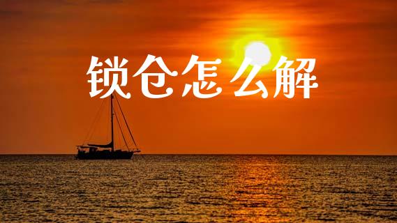 锁仓怎么解_https://m.fsyjjx.cn_期货如何开户_第1张