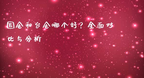 国企和台企哪个好？全面对比与分析_https://m.fsyjjx.cn_期货保证金计算_第1张