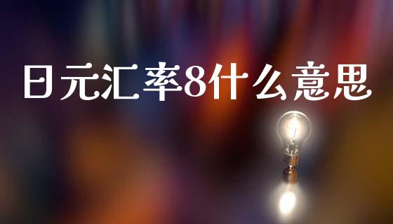 日元汇率8什么意思_https://m.fsyjjx.cn_期货保证金_第1张