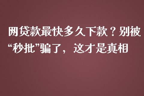 网贷款最快多久下款？别被“秒批”骗了，这才是真相_https://m.fsyjjx.cn_期货保证金计算_第1张