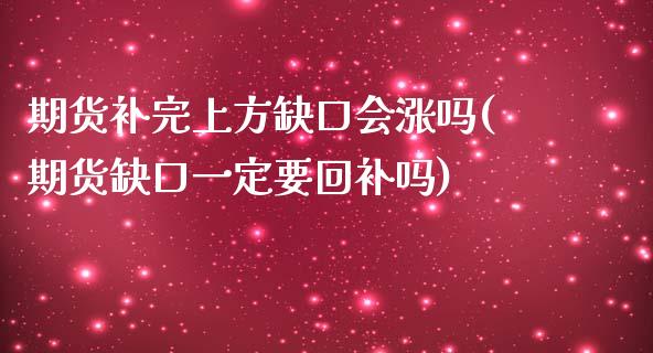 期货补完上方缺口会涨吗(期货缺口一定要回补吗)_https://m.fsyjjx.cn_期货保证金_第1张