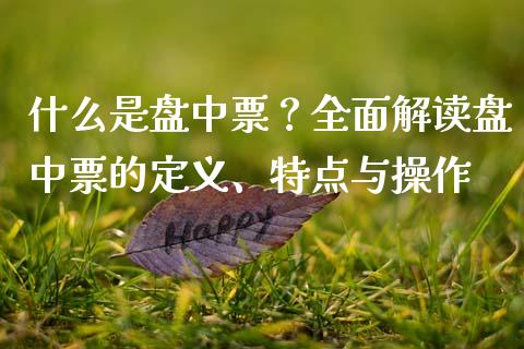 什么是盘中票？全面解读盘中票的定义、特点与操作_https://m.fsyjjx.cn_期货如何开户_第1张