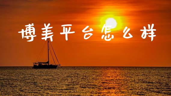 博美平台怎么样_https://m.fsyjjx.cn_期货如何开户_第1张
