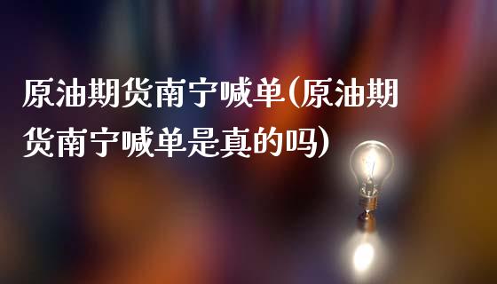原油期货南宁喊单(原油期货南宁喊单是真的吗)_https://m.fsyjjx.cn_股指期货保证金_第1张