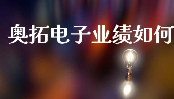 奥拓电子业绩如何_https://m.fsyjjx.cn_期货保证金_第1张