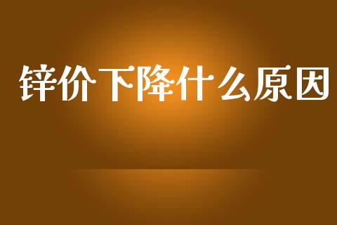 锌价下降什么原因_https://m.fsyjjx.cn_股指期货保证金_第1张