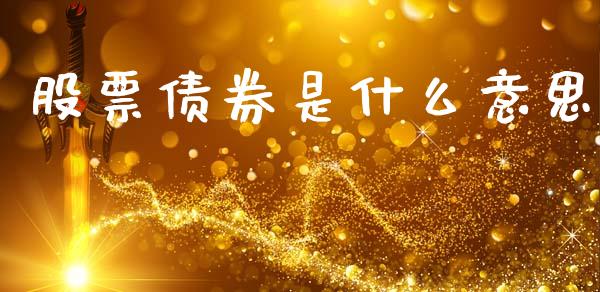 股票债券是什么意思_https://m.fsyjjx.cn_股指期货保证金_第1张