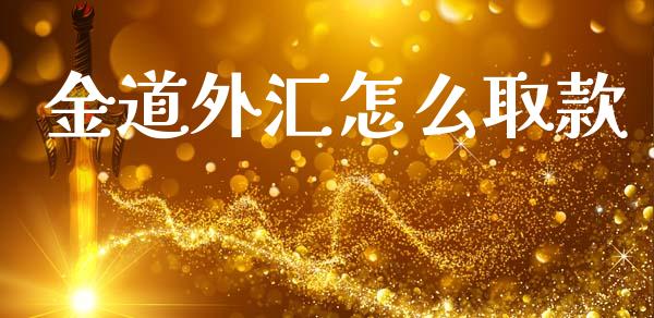 金道外汇怎么取款_https://m.fsyjjx.cn_期货保证金_第1张