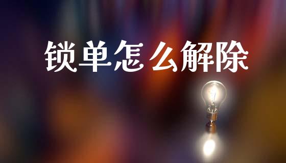 锁单怎么解除_https://m.fsyjjx.cn_期货保证金_第1张