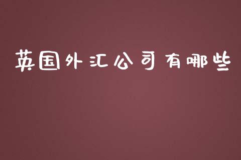 英国外汇公司有哪些_https://m.fsyjjx.cn_期货保证金_第1张
