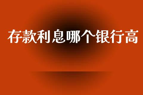 存款利息哪个银行高_https://m.fsyjjx.cn_期货保证金_第1张