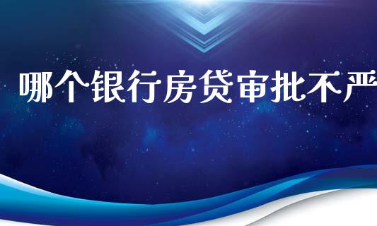 哪个银行房贷审批不严_https://m.fsyjjx.cn_期货保证金计算_第1张