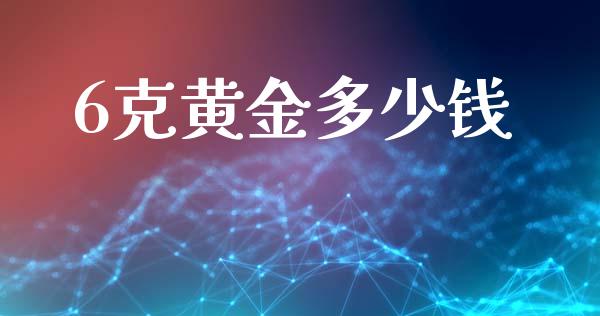 6克黄金多少钱_https://m.fsyjjx.cn_期货保证金_第1张