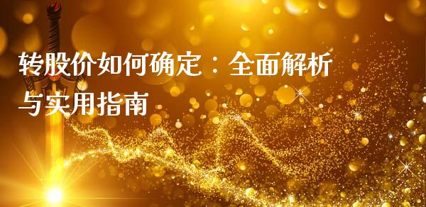 转股价如何确定：全面解析与实用指南_https://m.fsyjjx.cn_期货如何开户_第1张