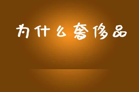 为什么奢侈品_https://m.fsyjjx.cn_期货保证金计算_第1张