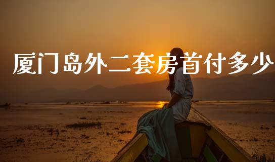 厦门岛外二套房首付多少_https://m.fsyjjx.cn_期货如何开户_第1张