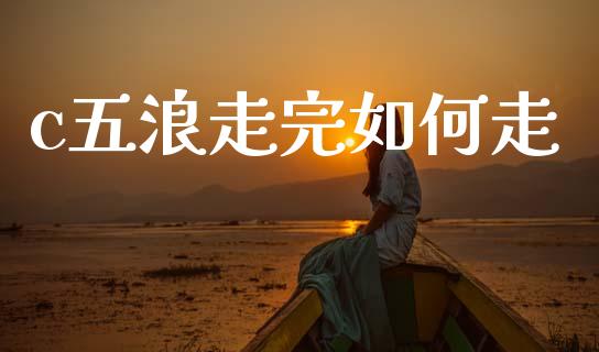 c五浪走完如何走_https://m.fsyjjx.cn_期货保证金_第1张