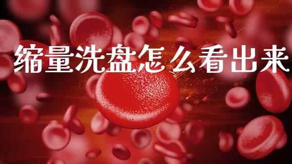 缩量洗盘怎么看出来_https://m.fsyjjx.cn_期货保证金计算_第1张