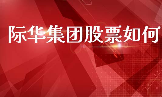 际华集团股票如何_https://m.fsyjjx.cn_股指期货保证金_第1张