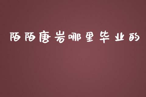 陌陌唐岩哪里毕业的_https://m.fsyjjx.cn_期货保证金计算_第1张