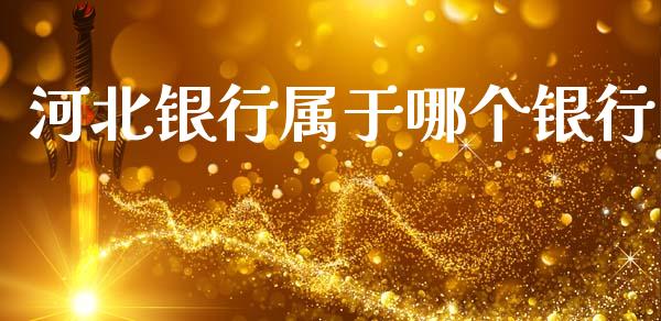 河北银行属于哪个银行_https://m.fsyjjx.cn_股指期货保证金_第1张