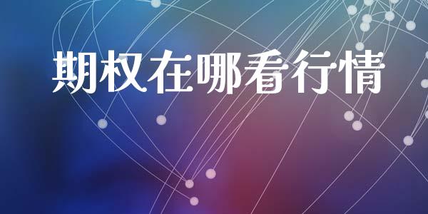 期权在哪看行情_https://m.fsyjjx.cn_期货如何开户_第1张
