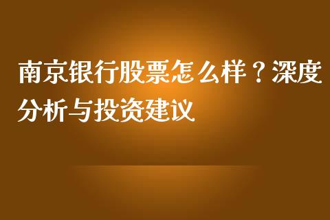 南京银行股票怎么样？深度分析与投资建议_https://m.fsyjjx.cn_期货保证金计算_第1张