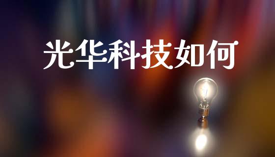 光华科技如何_https://m.fsyjjx.cn_股指期货保证金_第1张