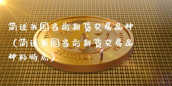 简述我国当前期货交易品种（简述我国当前期货交易品种的特点）_https://m.fsyjjx.cn_期货保证金计算_第1张