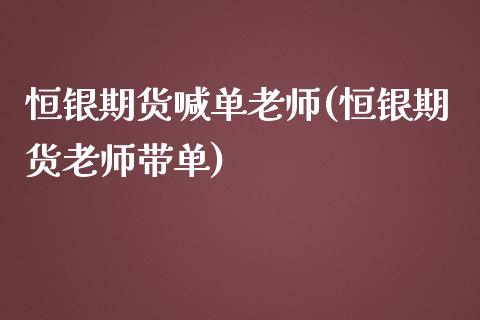 恒银期货喊单老师(恒银期货老师带单)_股指期货保证金_第1张_期货如何开户_期货保证金_期货保证金计算_股指期货保证金 恒银期货喊单老师(恒银期货老师带单)_https://m.fsyjjx.cn_股指期货保证金_第1张