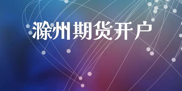 滁州期货开户_https://m.fsyjjx.cn_期货保证金_第1张