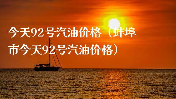 今天92号汽油价格（蚌埠市今天92号汽油价格）_https://m.fsyjjx.cn_期货如何开户_第1张