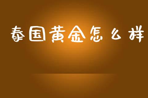 泰国黄金怎么样_https://m.fsyjjx.cn_期货保证金_第1张