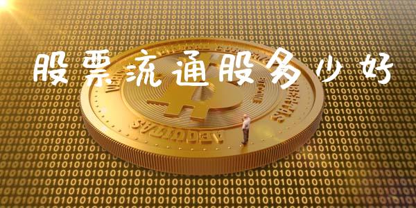 股票流通股多少好_https://m.fsyjjx.cn_期货如何开户_第1张