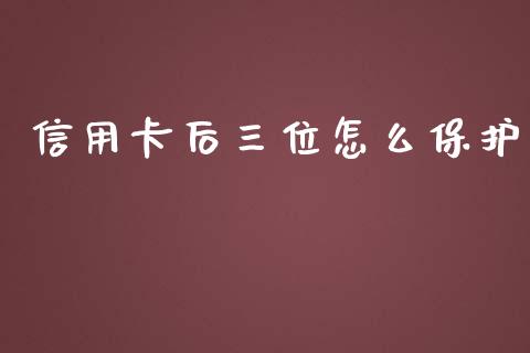 信用卡后三位怎么保护_https://m.fsyjjx.cn_期货如何开户_第1张