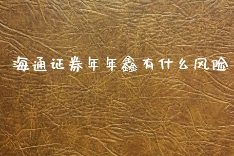 海通证券年年鑫有什么风险_https://m.fsyjjx.cn_期货保证金计算_第1张