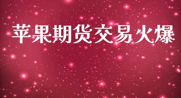 苹果期货交易火爆_https://m.fsyjjx.cn_期货如何开户_第1张