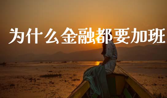 为什么金融都要加班_https://m.fsyjjx.cn_期货保证金_第1张