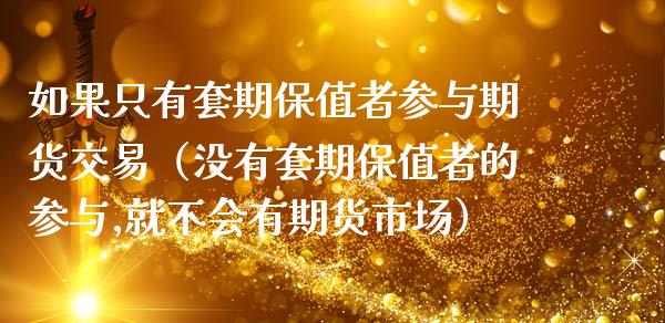 如果只有套期保值者参与期货交易（没有套期保值者的参与,就不会有期货市场）_https://m.fsyjjx.cn_期货保证金计算_第1张