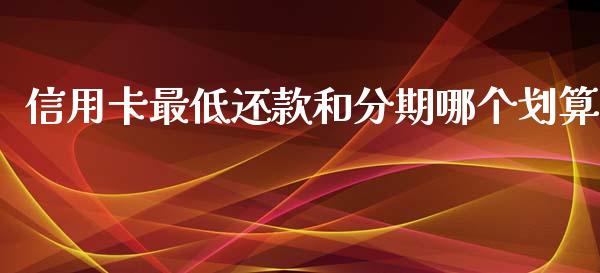 信用卡最低还款和分期哪个划算_https://m.fsyjjx.cn_股指期货保证金_第1张