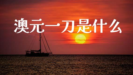 澳元一刀是什么_https://m.fsyjjx.cn_期货如何开户_第1张