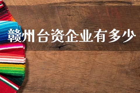 赣州台资企业有多少_https://m.fsyjjx.cn_期货保证金_第1张
